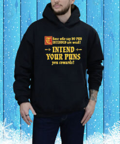 Those who say no pun intended are weak intend your puns Tee Shirt