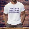 Time For Some Bad Decisions Tee Shirt