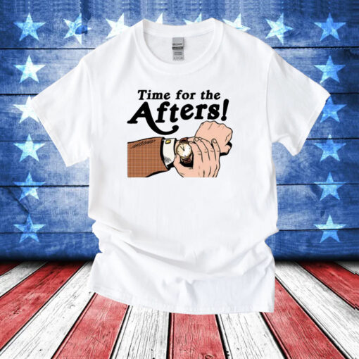 Time For The Afters T-Shirts