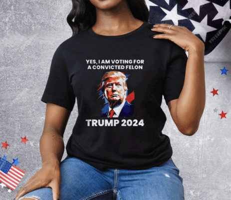 Trump Yes I Am Voting For a Convicted Felon Tee Shirt