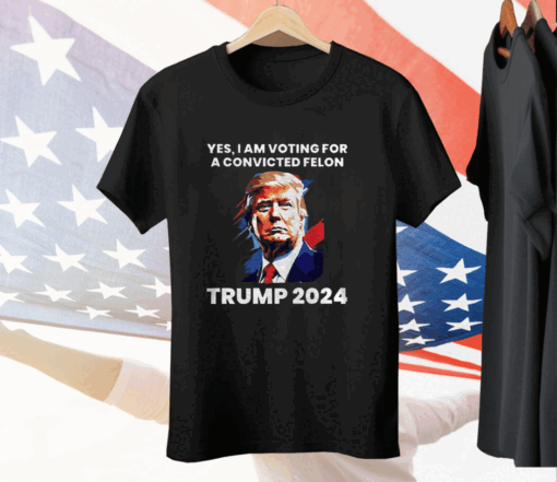 Trump Yes I Am Voting For a Convicted Felon Tee Shirt