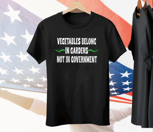 Vegetables Belong In Gardens Not Government Tee Shirt