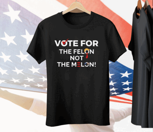 Vote For The Felon Not The Melon Tee Shirt