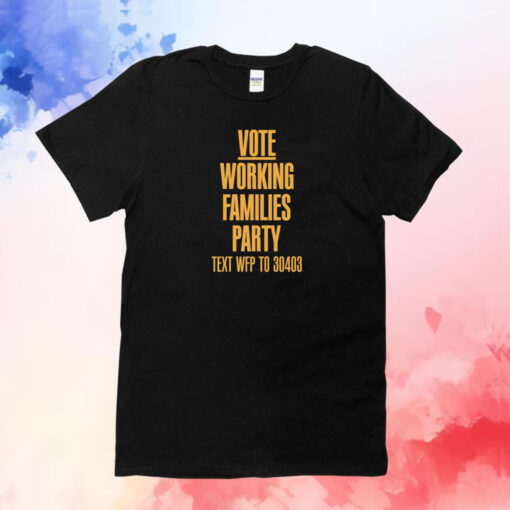 Vote Working Families Party Text WFP To 30403 T-Shirt