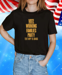 Vote Working Families Party Text WFP To 30403 T-Shirt