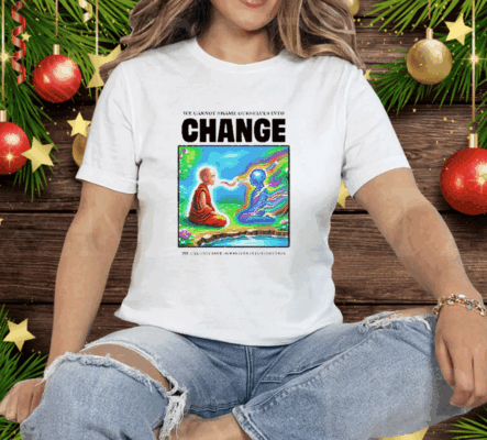We Cannot Shame Ourselves Into Change We Can Only Love Ourselves Into Evolution Tee Shirt