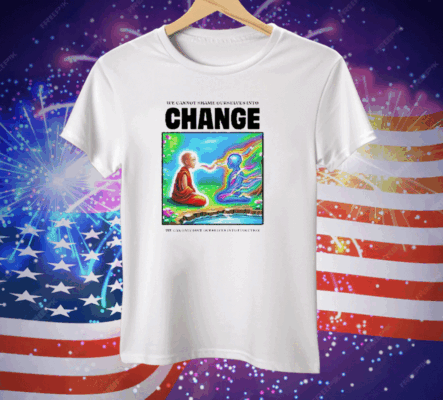 We Cannot Shame Ourselves Into Change We Can Only Love Ourselves Into Evolution Tee Shirt