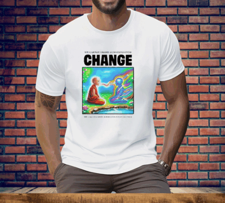 We Cannot Shame Ourselves Into Change We Can Only Love Ourselves Into Evolution Tee Shirt