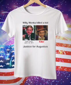 Willy Wonka Killed A Kid Justice For Augustus Tee Shirt