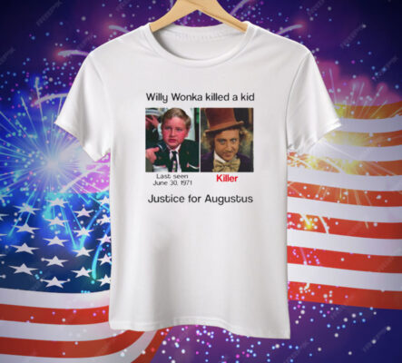 Willy Wonka Killed A Kid Justice For Augustus Tee Shirt