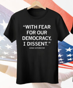 “With fear for our democracy I dissent Tee Shirt