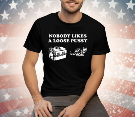 Nobody Likes Loose Pussy Tee Shirt