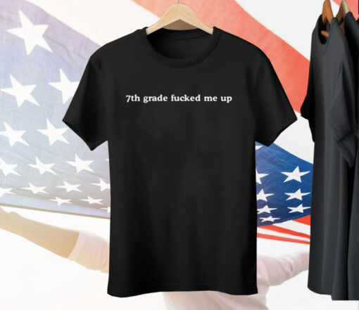 7Th Grade Fucked Me Up Tee Shirt