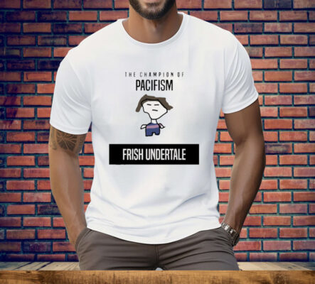 The Champion Of Pacifism Frish Undertale Tee Shirt