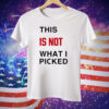 This Is Not What I Picked Tee Shirt