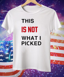 This Is Not What I Picked Tee Shirt