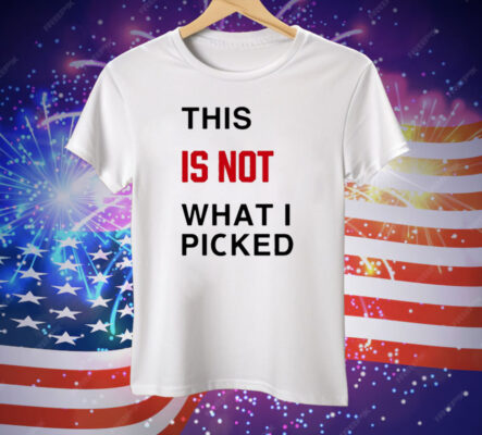 This Is Not What I Picked Tee Shirt