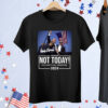 Trump Not Today You Can’t Kill Freedom 2024 Tee Shirt