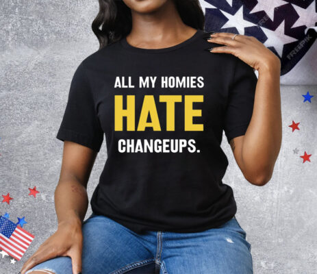 All my homies hate changeups Tee Shirt