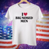 I Love Big Nosed Men Tee Shirt
