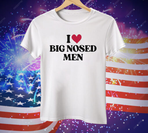 I Love Big Nosed Men Tee Shirt