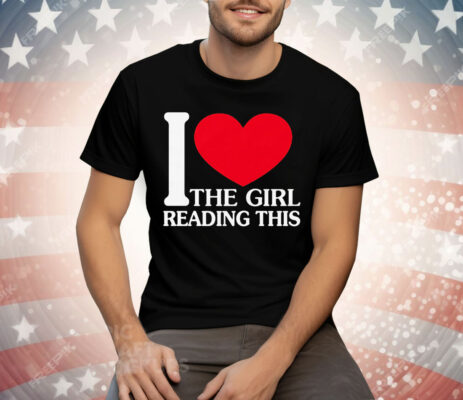 I Love The Girl Reading This Tee Shirt