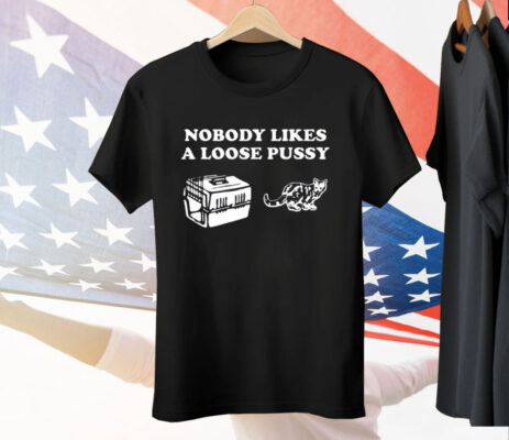 Nobody Likes Loose Pussy Tee Shirt