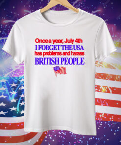 Once A Year July 4Th I Forget The USA Has Problems And Harass British People Tee Shirt