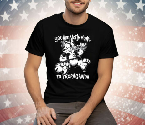 You Are Not Immune To Propaganda T-Shirt