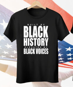 Built by black history elevated by black voices Tee Shirt