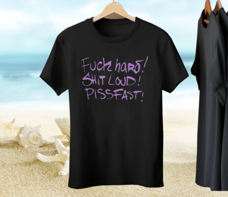 Fuck Hard Shit Loud Piss Fast Tee Shirt