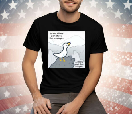 Do Not Kill The Part Of You That Is Cringe Kill The Part That Cringes Tee Shirt