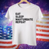 Eat Sleep Masturbate Repeat Tee Shirt