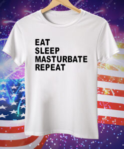Eat Sleep Masturbate Repeat Tee Shirt