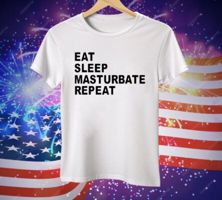 Eat Sleep Masturbate Repeat Tee Shirt