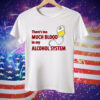 There’s Too Much Blood In My Alcohol System Tee Shirt