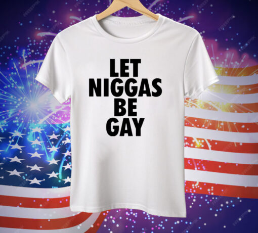 Let Niggas Be Gay Tee Shirt