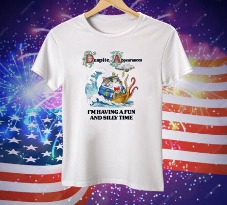 Despite Appearances I’m Having A Fun And Silly Time Tee Shirt