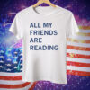 All My Friends Are Reading Smut Tee Shirt