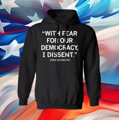 With Fear For Our Democracy I Dissent Sonia Sotomayor Women Shirt