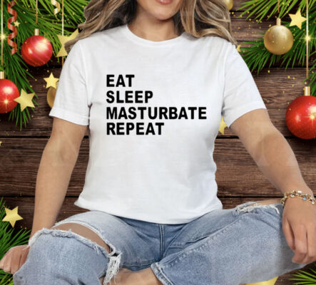 Eat Sleep Masturbate Repeat Tee Shirt