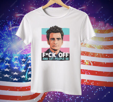 Fuck Off And Let People Be Tee Shirt