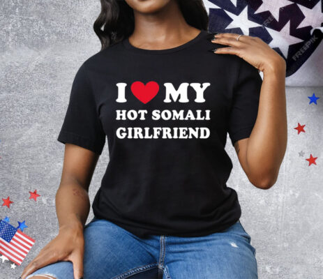 I Love My Hot Somali Girlfriend Tee Shirt