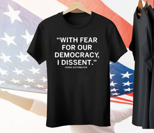 With Fear For Our Democracy I Dissent Sonia Sotomayor Tee Shirt
