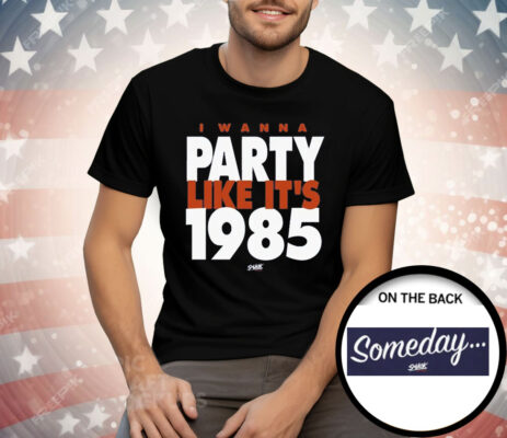 I Wanna Party Like It's 1985 Tee Shirt