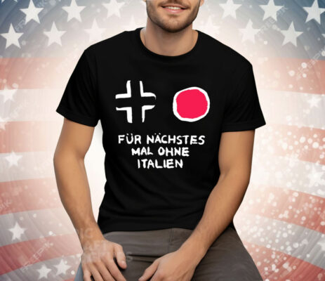 Für Nächstes Mal Ohne Italien Tee Shirt