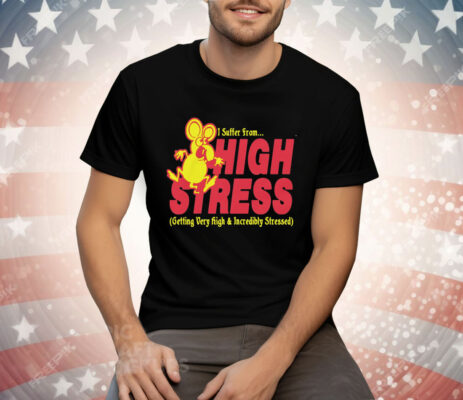 I Suffer From High Stress Getting Very High And Incredible Stressed Tee Shirt