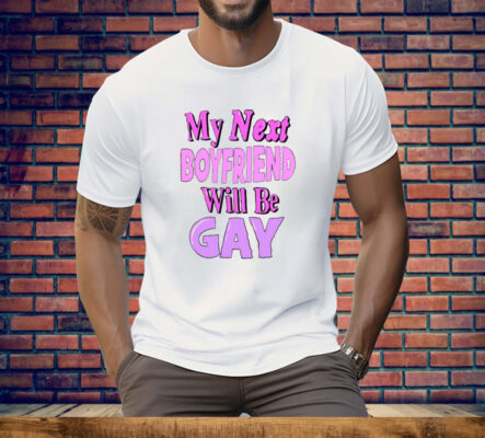 My Next Boyfriend Will Be Gay Tee Shirt