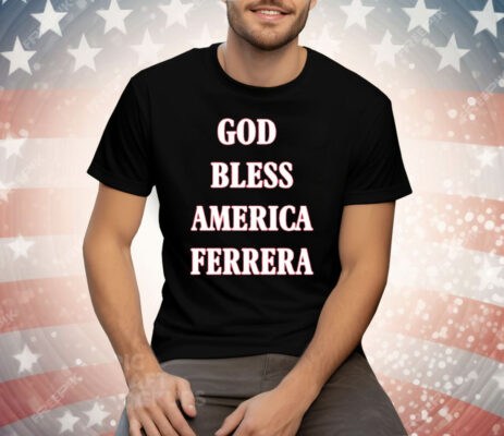 God Bless America Ferrera Tee Shirt
