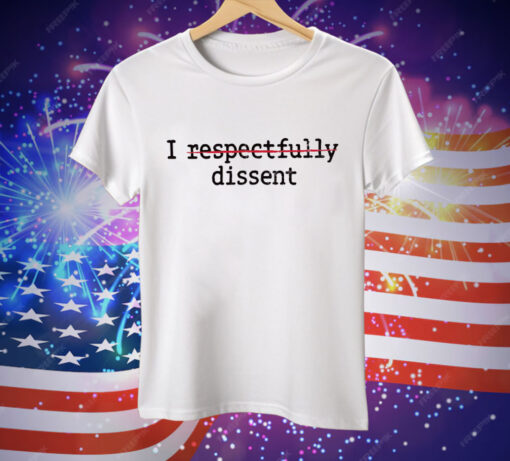 I Respectfully Dissent Tee Shirt